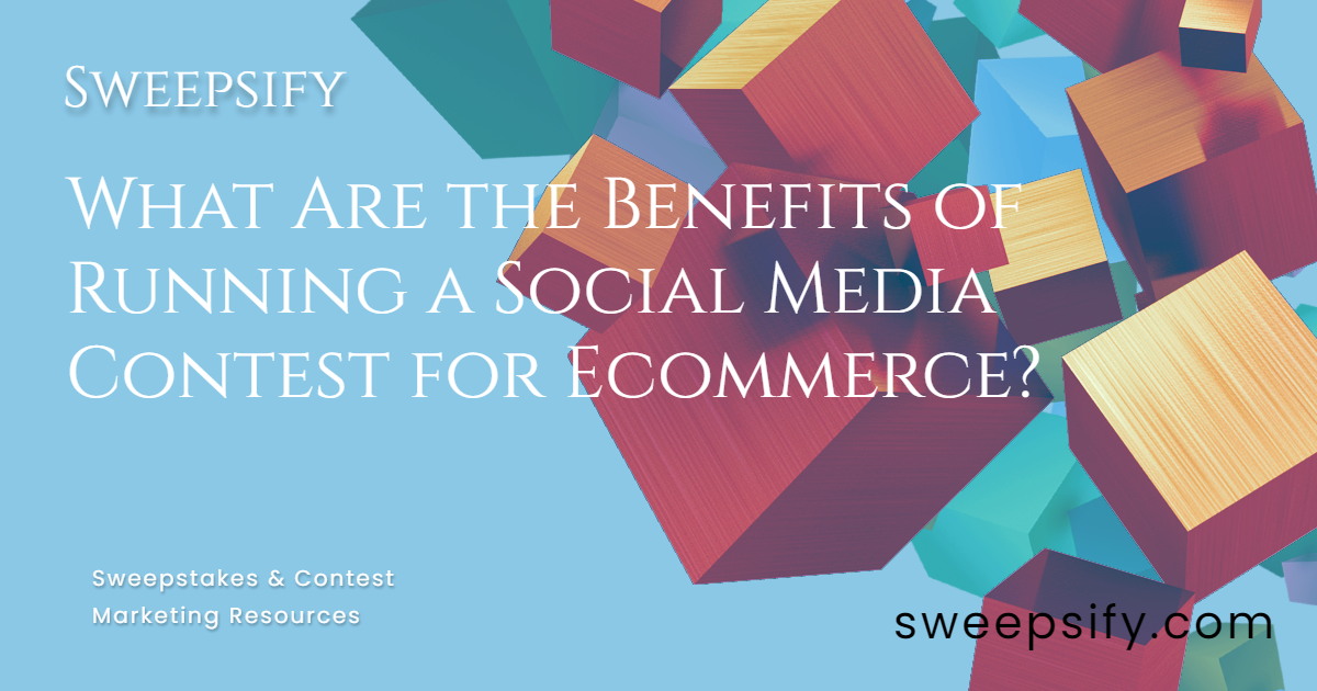 sweepsify what are the benefits of running a social media contest for ecommerce